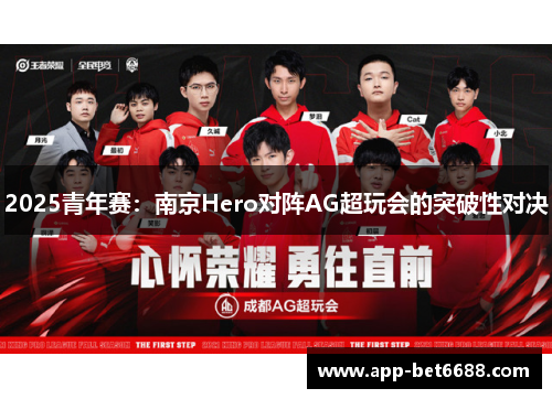 2025青年赛：南京Hero对阵AG超玩会的突破性对决